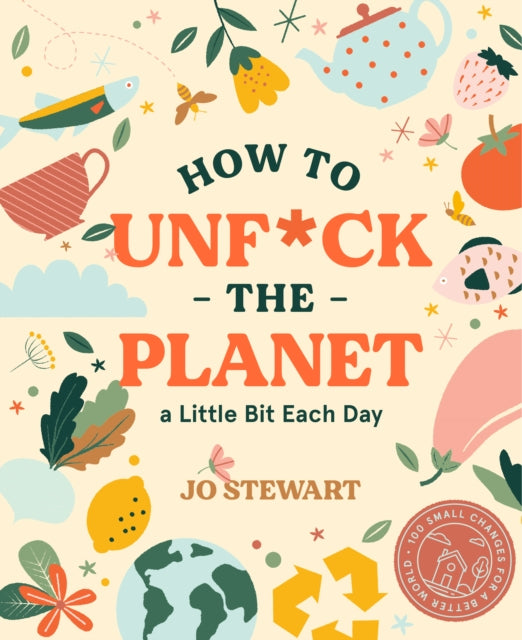 How to Unfck the Planet a Little Bit Each Day