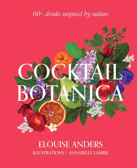 Cocktail Botanica: 60+ drinks inspired by nature