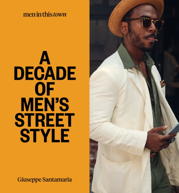 Men In this Town A Decade of Mens Street Style