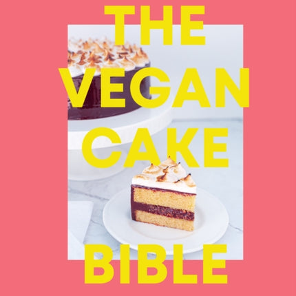 The Vegan Cake Bible: Bake, build and decorate spectacular vegan cakes