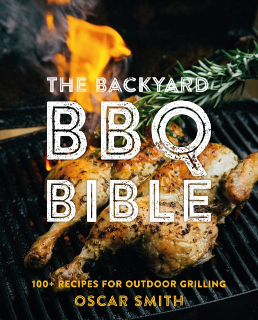 The Backyard BBQ Bible: 100+ Recipes for Outdoor