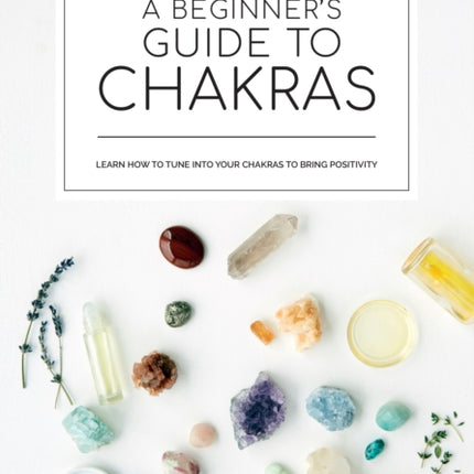 A beginner's guide to chakras: Open the path to positivity, wellness and purpose