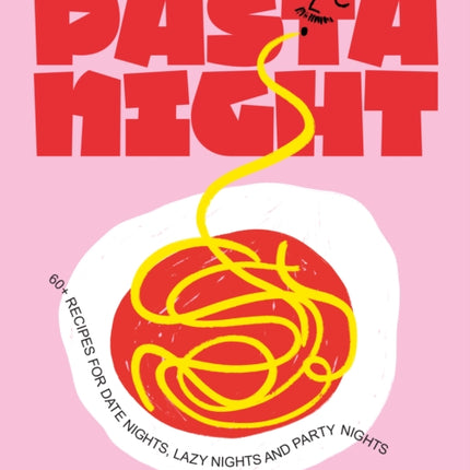 Pasta Night: 60+ recipes for date nights, lazy nights and party nights