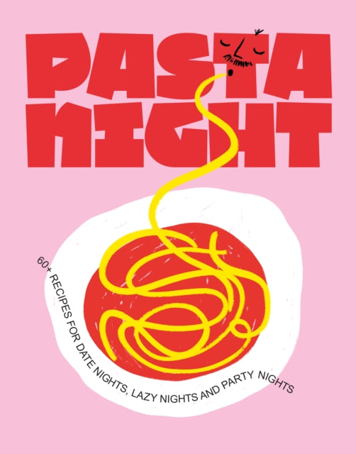 Pasta Night: 60+ recipes for date nights, lazy nights and party nights