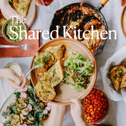 The Shared Kitchen: Beautiful Meals Made From the