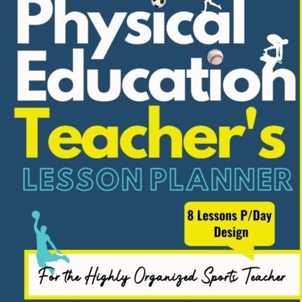 The Physical Education Teacher's Lesson Planner: The Ultimate Class and Year Planner for the Organized Sports Teacher 8 Lessons P/Day Version All Year Levels 8.5 x 11 inch