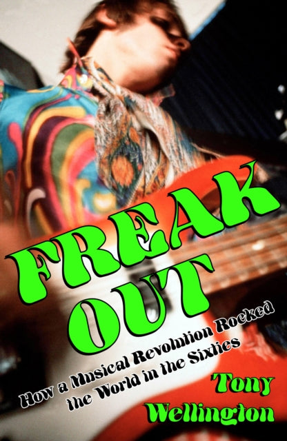 Freak Out: How a Musical Revolution Rocked the World in the Sixties