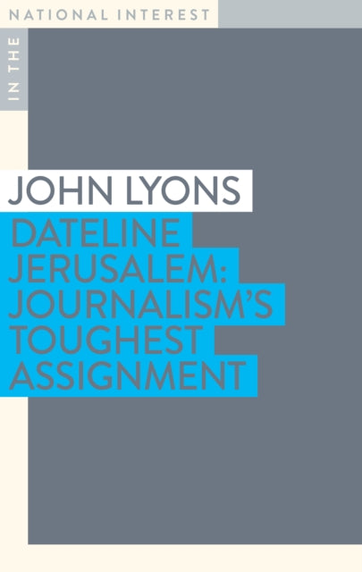 Dateline Jerusalem: Journalism’s Toughest Assignment