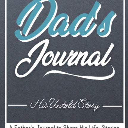 Dad's Journal - His Untold Story: Stories, Memories and Moments of Dad's Life: A Guided Memory Journal 7 x 10 inch