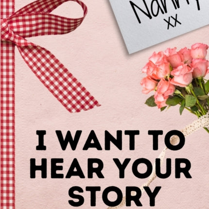Dear Nanny. I Want To Hear Your Story: A Guided Memory Journal to Share The Stories, Memories and Moments That Have Shaped Nanny's Life 7 x 10 inch