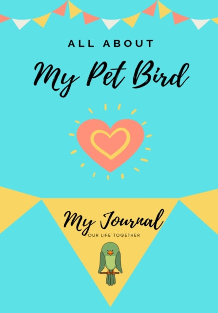 All About My Pet - Bird: My Journal Our Life