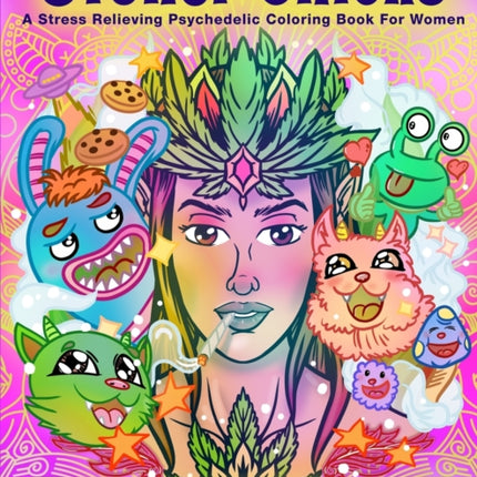 Stoner Chicks - A Stress Relieving Psychedelic Coloring Book For Women