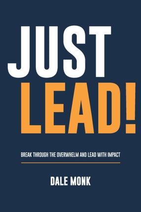 Just Lead!: Break through the overwhelm and lead