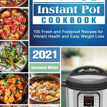 Whole 30 Instant Pot Cookbook 2021: 100 Fresh and