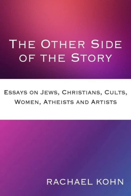 The Other Side of the Story: Essays on Jews, Christians, Cults, Women, Atheists and Artists