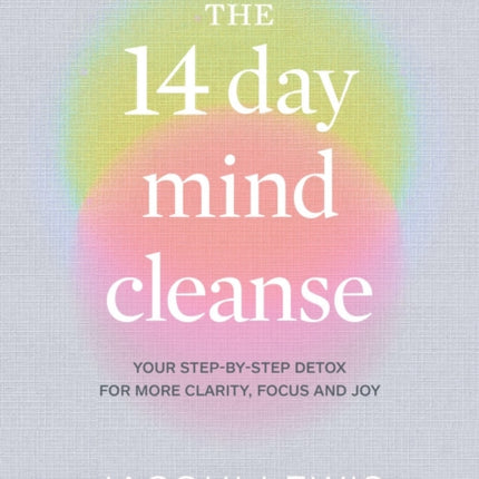 The 14 Day Mind Cleanse: Your step-by-step detox for more clarity, focus and joy