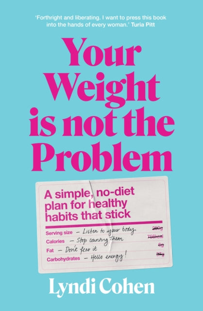 Your Weight Is Not the Problem: A simple, no-diet plan for healthy habits that stick