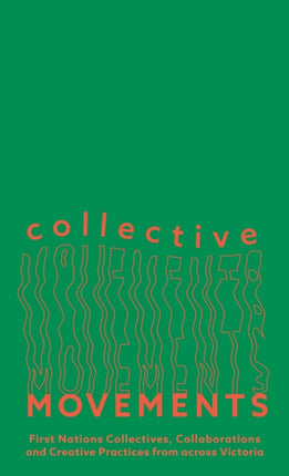 Collective Movements: First Nations Collectives, Collaborations and Creative Practices from across Victoria