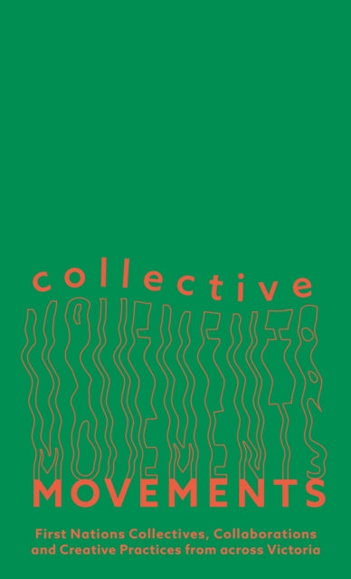 Collective Movements: First Nations Collectives, Collaborations and Creative Practices from across Victoria