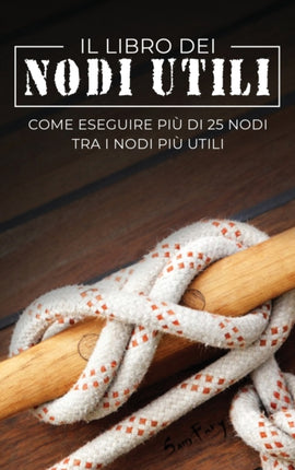 Il Libro dei Nodi Utili: Come eseguire più di 25 nodi tra i nodi più utili