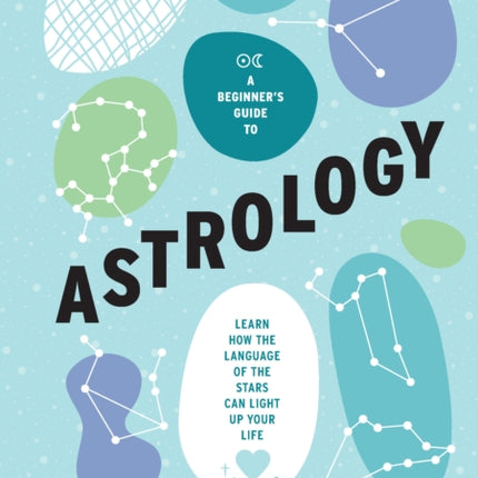 A Beginner's Guide to Astrology: Learn how the language of the stars can light up your life