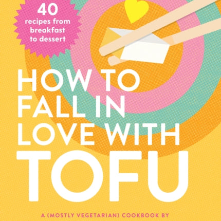 How to Fall in Love with Tofu: 40 recipes from breakfast to dessert