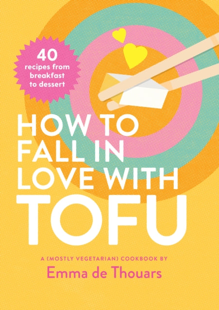 How to Fall in Love with Tofu: 40 recipes from breakfast to dessert