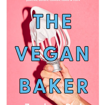 The Vegan Baker: The ultimate guide to plant-based breads, pastries, donuts, cookies, cakes & more