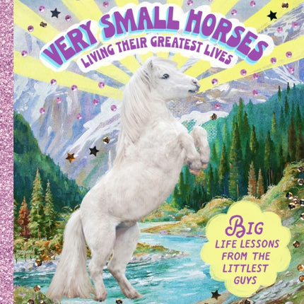 Very Small Horses Living Their Greatest Lives: Big life lessons from the littlest guys