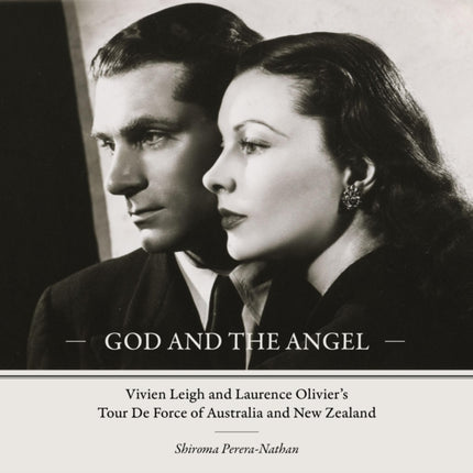 God and the Angel: Vivien Leigh and Laurence Olivier's Tour De Force of Australia and New Zealand