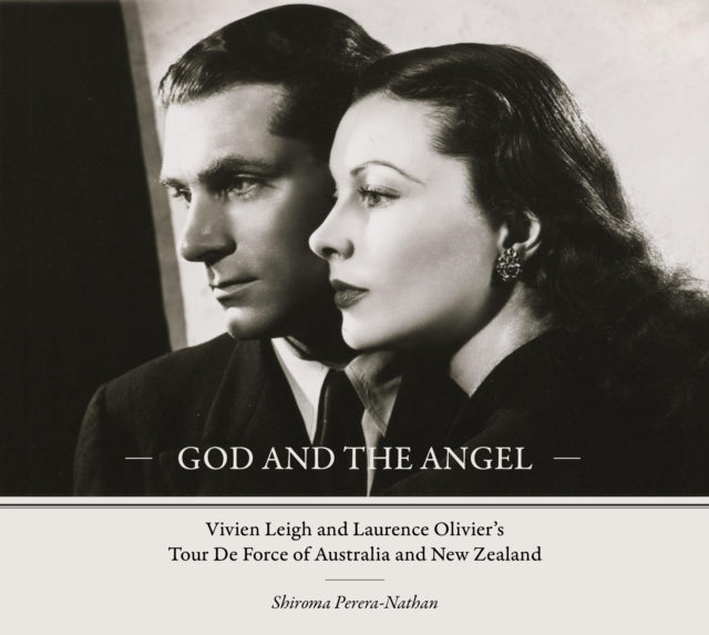 God and the Angel: Vivien Leigh and Laurence Olivier's Tour De Force of Australia and New Zealand