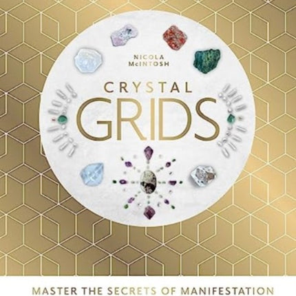 Crystal Grids: Master the secrets of manifestation