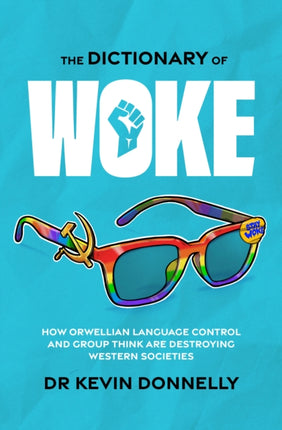 The Dictionary of Woke: How Orwellian Language Control and Group Think are Destroying Westernsocieties