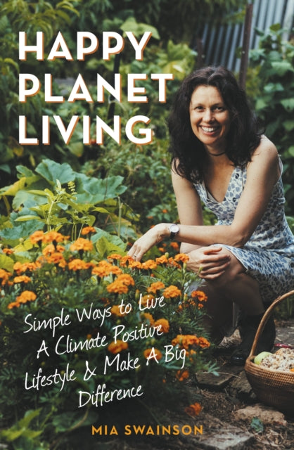 Happy Planet Living: Simple Ways to Live a Climate Positive Lifestyle and Make a Big Difference