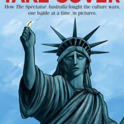 Take Cover: How the Spectator Australia Fought the Culture Wars, One Battle at Atime