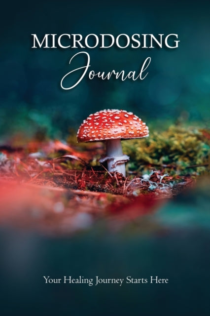 Microdosing Journal: Amanita Muscaria (Fly Agaric) Version. Your Healing Journey Starts Here: Psilocybin Mushroom (Magic Mushroom) Version. Your Healing Journey Starts Here: Amanita Muscaria (Fly Agaric). Version Your Healing Journey Starts