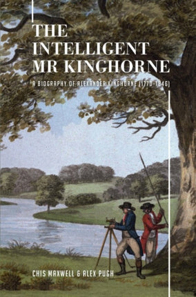 The Intelligent Mr Kinghorne Intelligent Mr Kinghorne: A Biography of Alexander Kinghorne (1770-1846)