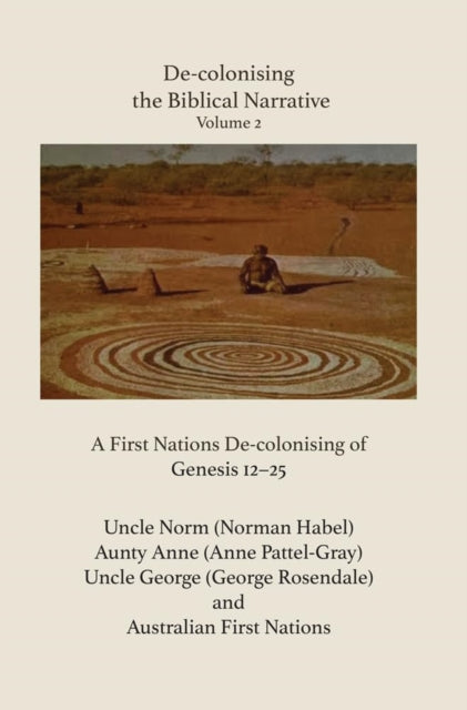 De-colonising the Biblical Narrative - Volume 2: A First Nations De-colonising of Genesis 12-25