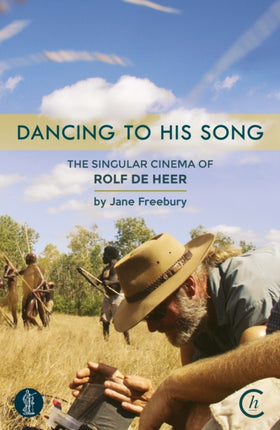 Dancing to His Song: The singular cinema of Rolf de Heer: The singular cinema of Rolf de Heer