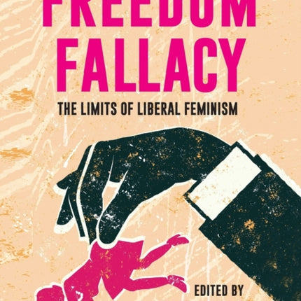 Freedom Fallacy: The Limits of Liberal Feminism