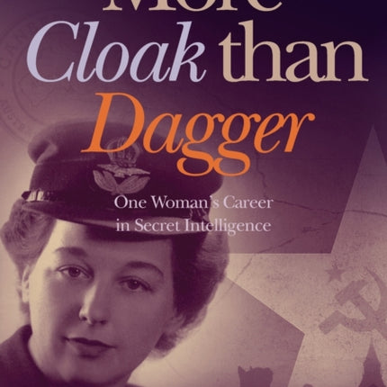 More Cloak Than Dagger: One Woman's Career in Secret Intelligence
