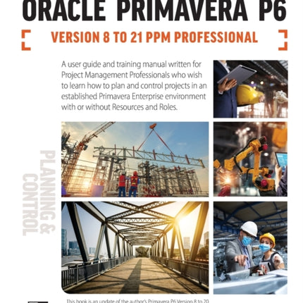 Planning and Control Using Oracle Primavera P6 Versions 8 to 21 PPM Professional