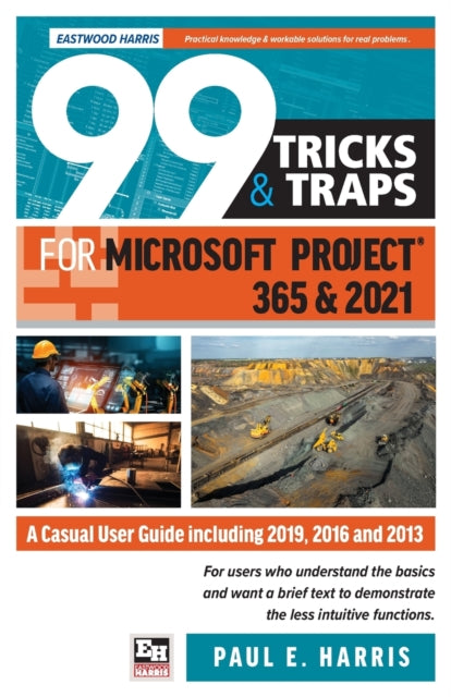 99 Tricks and Traps for Microsoft Project 365 and 2021: A Casual User Guide Including 2019, 2016 and 2013