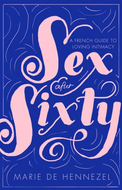 Sex After Sixty: a French guide to loving intimacy