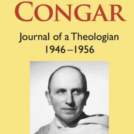 Congar: Journal of a Theologian 1946-1956: Journal of a Theologian 1946-1956