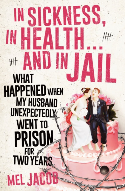 In Sickness, In Health... and In Jail: What Happened When My Husband Unexpectedly Went to Prison for Two Years