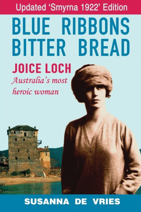 Blue Ribbons Bitter Bread: Joice Loch - Australia's most heroic woman