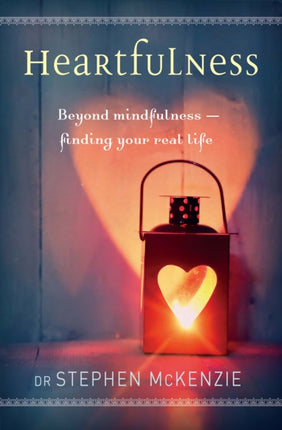 Heartfulness: Beyond Mindfulness – Finding Your Real Life