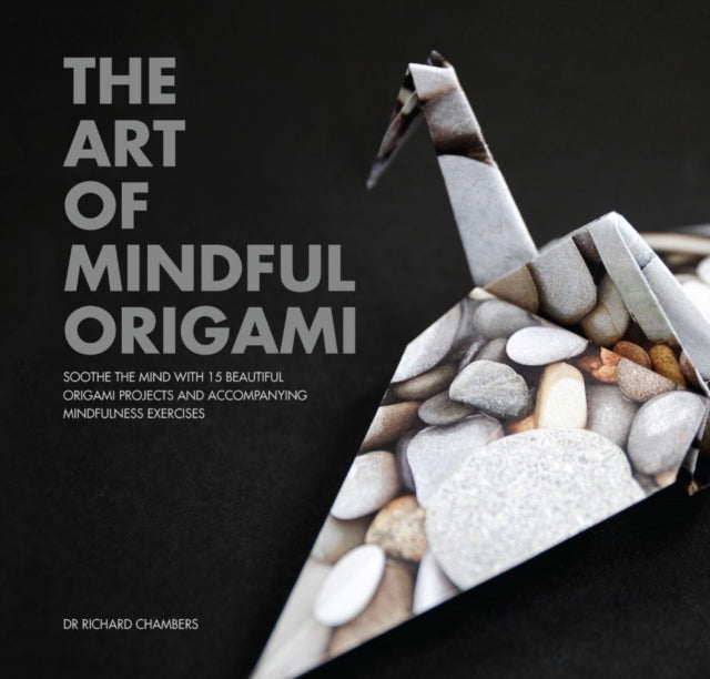 The Art of Mindful Origami: Soothe the Mind with 15 Beautiful Origami Projects and Accompanying Mindfulness Exercises