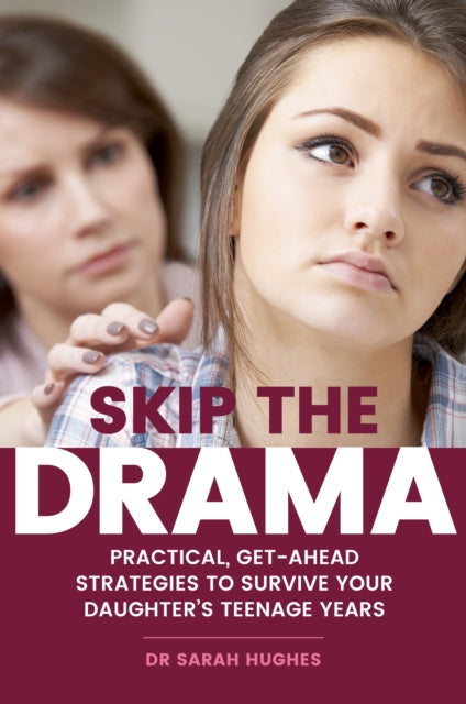 Skip the Drama: Practical, Get-Ahead Strategies to Survive Your Daughter's Teenage Years